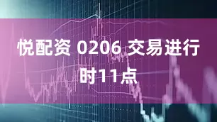 悦配资 0206 交易进行时11点
